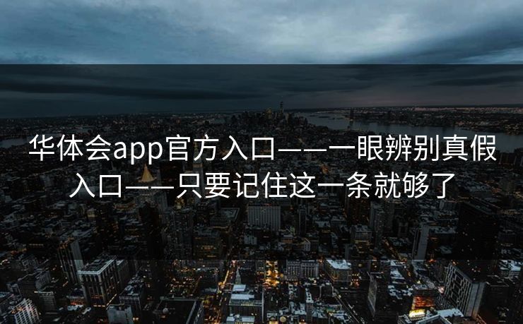 华体会app官方入口——一眼辨别真假入口——只要记住这一条就够了